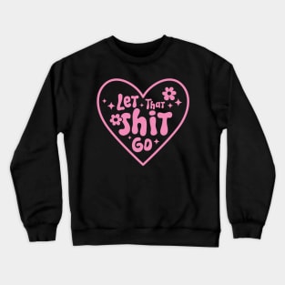 Let That Shit Go - Funny Pink T-Shirt Crewneck Sweatshirt